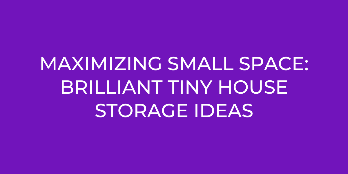 Tiny House Storage Tips for Small Spaces