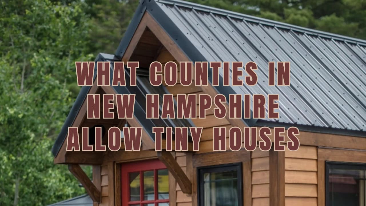 What Counties Allow Tiny Houses in New Hampshire: Rules & Regulations